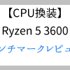 CPU換装：Ryzen5の3600無印ベンチマークレビュー | ゲーマー逃避行ブログ